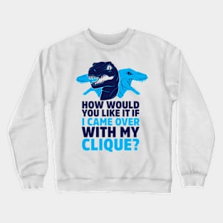 HOW WOULD YOU LIKE IT IF I CAME OVER WITH MY RAPTOR CLIQUE Crewneck Sweatshirt